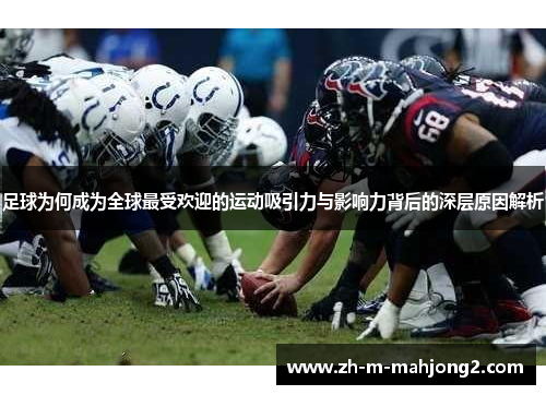 足球为何成为全球最受欢迎的运动吸引力与影响力背后的深层原因解析