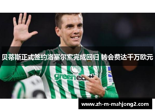 贝蒂斯正式签约洛塞尔索完成回归 转会费达千万欧元