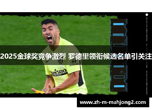 2025金球奖竞争激烈 罗德里领衔候选名单引关注