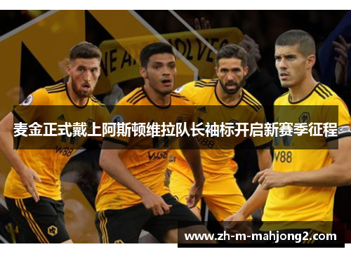 麦金正式戴上阿斯顿维拉队长袖标开启新赛季征程