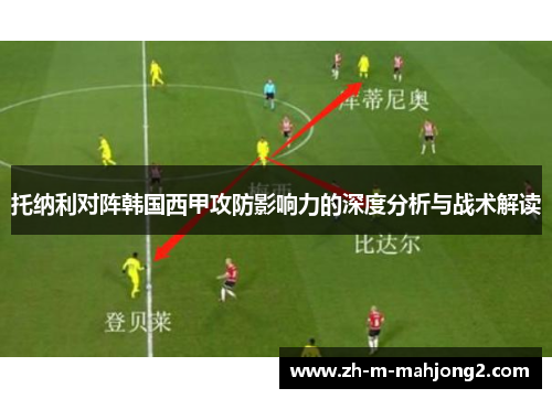 托纳利对阵韩国西甲攻防影响力的深度分析与战术解读