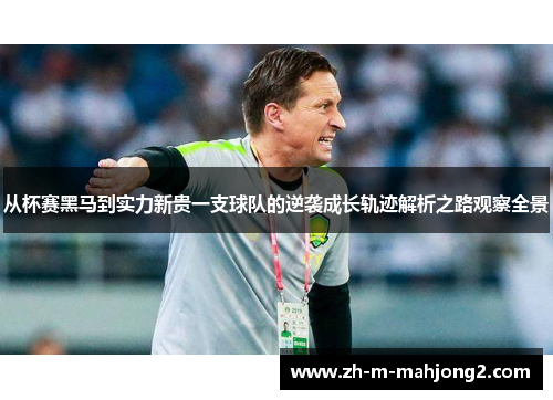 从杯赛黑马到实力新贵一支球队的逆袭成长轨迹解析之路观察全景