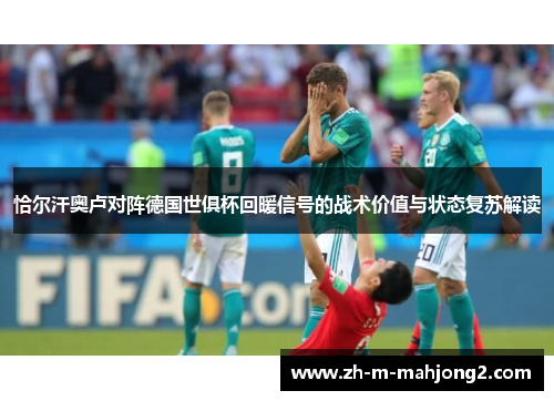 恰尔汗奥卢对阵德国世俱杯回暖信号的战术价值与状态复苏解读 恰尔汗奥卢对阵德国世俱杯回暖信号的战术价值与状态复苏解读