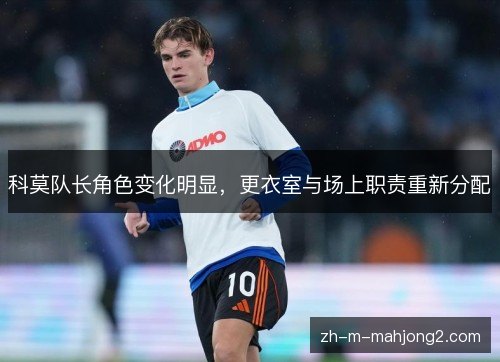 科莫队长角色变化明显，更衣室与场上职责重新分配